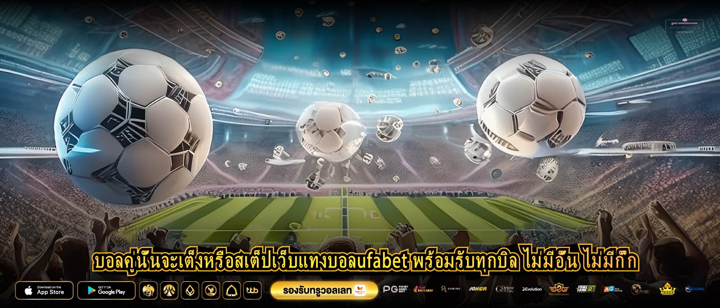 บอลคู่นั้นจะเต็งหรือสเต็ปเว็บแทงบอลufabet พร้อมรับทุกบิล ไม่มีอั้น ไม่มีกั๊ก